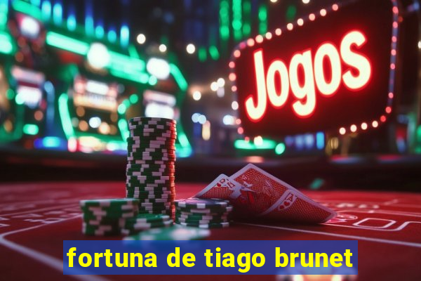 fortuna de tiago brunet